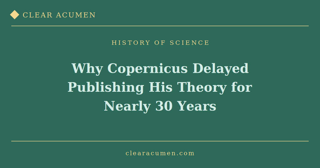 Why Copernicus delayed publishing his theory
